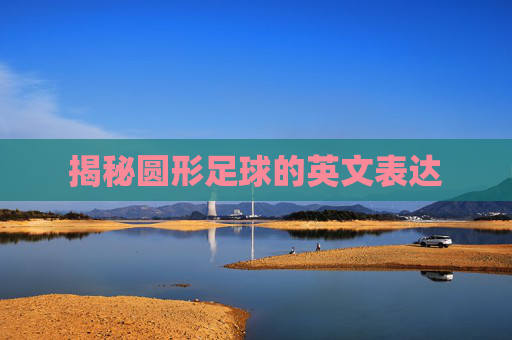 揭秘圆形足球的英文表达