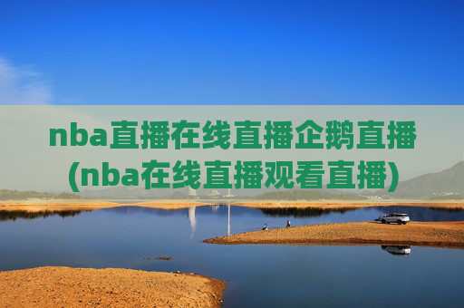 nba直播在线直播企鹅直播(nba在线直播观看直播)
