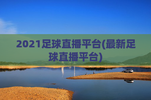 2021足球直播平台(最新足球直播平台)