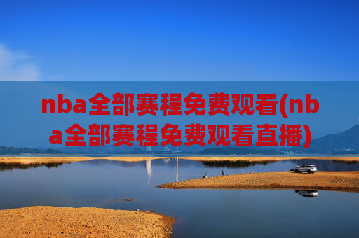 nba全部赛程免费观看(nba全部赛程免费观看直播)