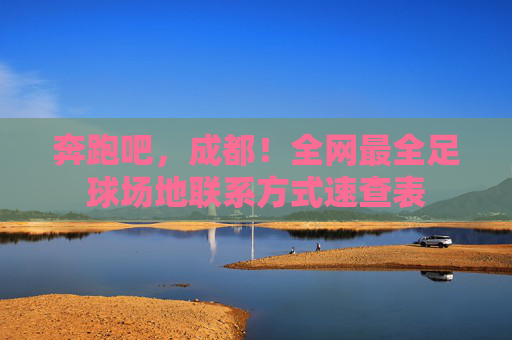 奔跑吧,成都!全网最全足球场地联系方式速查表