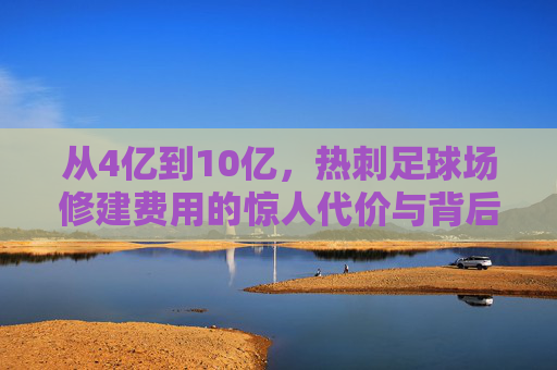 从4亿到10亿,热刺足球场修建费用的惊人代价与背后的商业逻辑