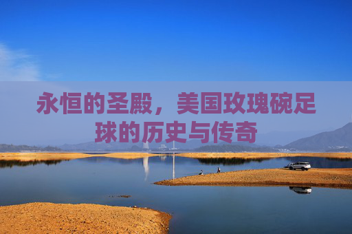 永恒的圣殿,美国玫瑰碗足球的历史与传奇