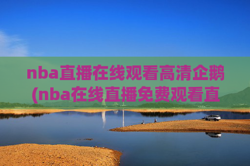 nba直播在线观看高清企鹅(nba在线直播免费观看直播)