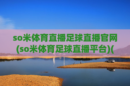 so米体育直播足球直播官网(so米体育足球直播平台)(1)