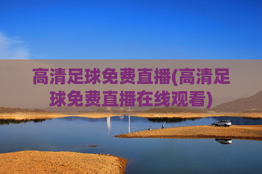 高清足球免费直播(高清足球免费直播在线观看)
