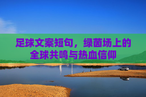 足球文案短句,绿茵场上的全球共鸣与热血信仰