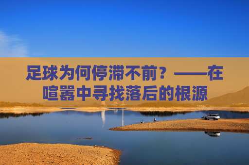 足球为何停滞不前?——在喧嚣中寻找落后的根源