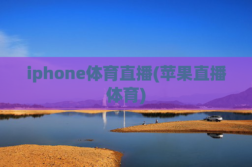 iphone体育直播(苹果直播体育)