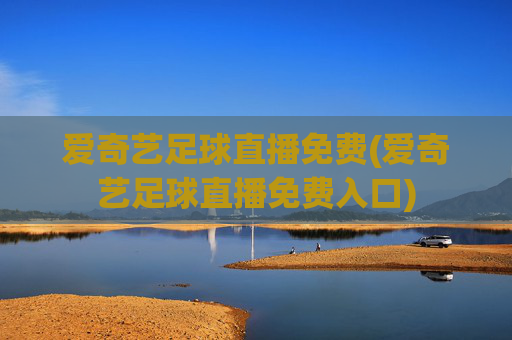 爱奇艺足球直播免费(爱奇艺足球直播免费入口)