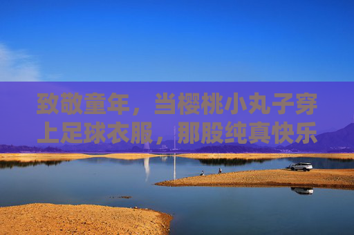 致敬童年,当樱桃小丸子穿上足球衣服,那股纯真快乐扑面而来
