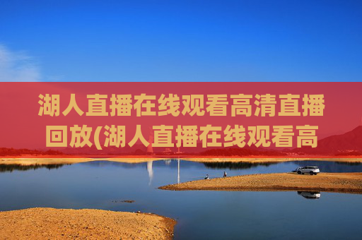湖人直播在线观看高清直播回放(湖人直播在线观看高清直播回放视频)