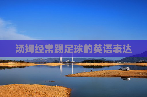 汤姆经常踢足球的英语表达