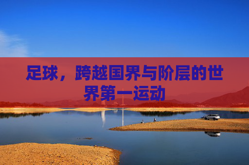 足球，跨越国界与阶层的世界第一运动