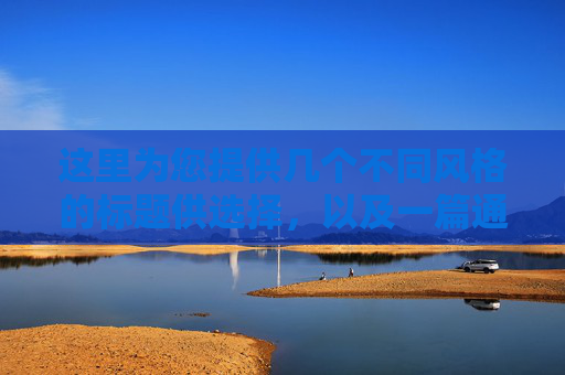 这里为您提供几个不同风格的标题供选择,以及一篇通用的宣传文案