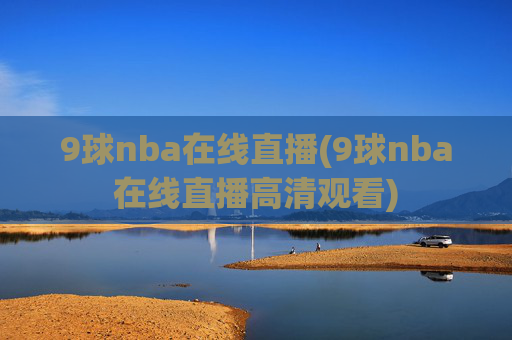 9球nba在线直播(9球nba在线直播高清观看)