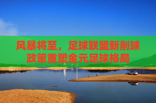 风暴将至，足球联盟新削球政策重塑金元足球格局