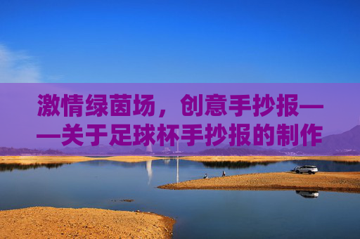 激情绿茵场，创意手抄报——关于足球杯手抄报的制作指南