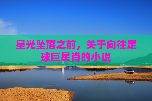星光坠落之前，关于向往足球巨星肖的小说
