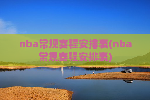 nba常规赛程安排表(nba常规赛程安排表)