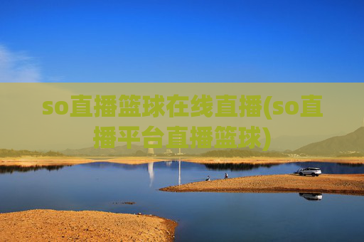so直播篮球在线直播(so直播平台直播篮球)
