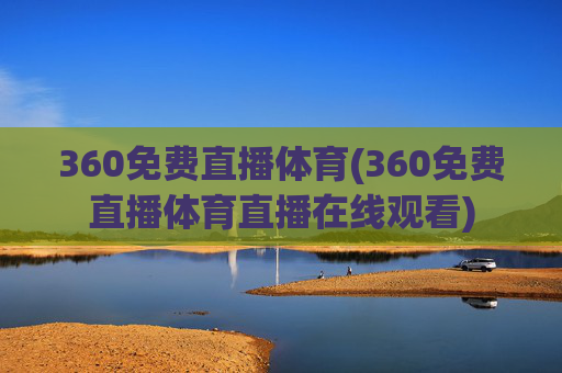 360免费直播体育(360免费直播体育直播在线观看)