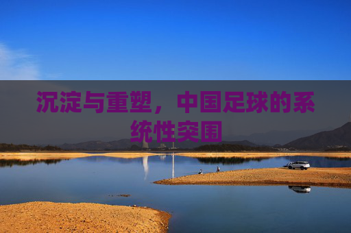 沉淀与重塑，中国足球的系统性突围
