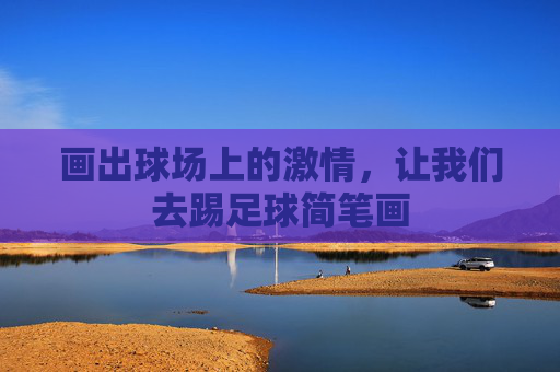 画出球场上的激情，让我们去踢足球简笔画