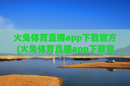 火兔体育直播app下载官方(火兔体育直播app下载官方版)