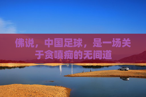 佛说，中国足球，是一场关于贪嗔痴的无间道