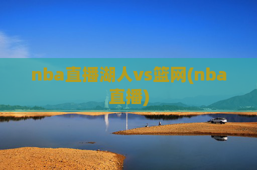 nba直播湖人vs篮网(nba直播)