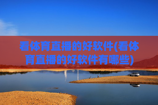 看体育直播的好软件(看体育直播的好软件有哪些)
