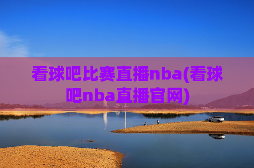 看球吧比赛直播nba(看球吧nba直播官网)