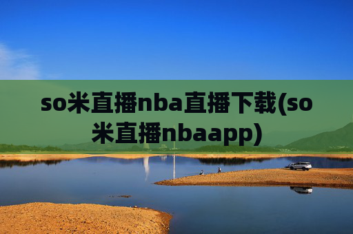 so米直播nba直播下载(so米直播nbaapp)
