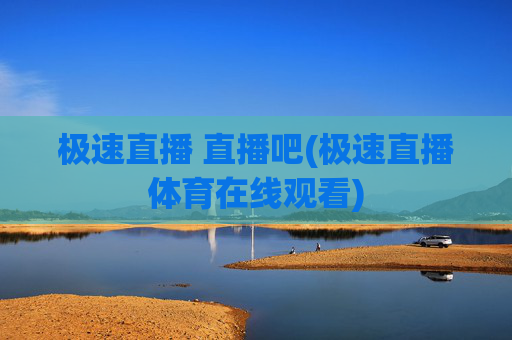 极速直播 直播吧(极速直播体育在线观看)