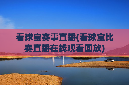 看球宝赛事直播(看球宝比赛直播在线观看回放)