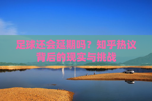 足球还会延期吗？知乎热议背后的现实与挑战