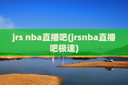 jrs nba直播吧(jrsnba直播吧极速)