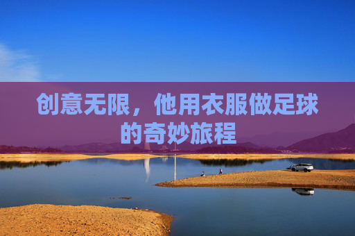 创意无限,他用衣服做足球的奇妙旅程
