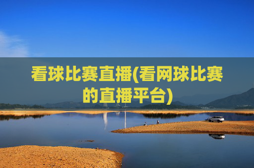 看球比赛直播(看网球比赛的直播平台)
