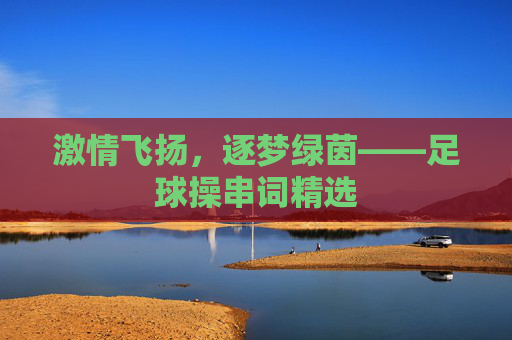激情飞扬，逐梦绿茵——足球操串词精选