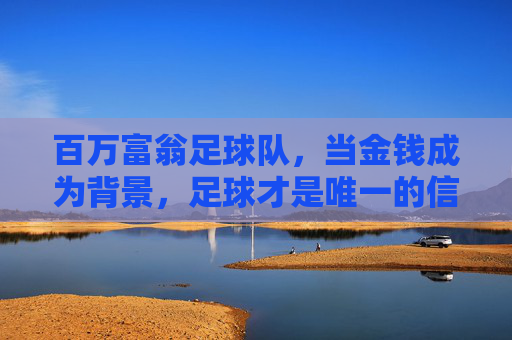 百万富翁足球队,当金钱成为背景,足球才是唯一的信仰