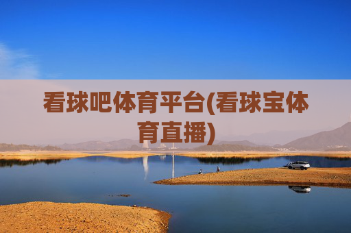 看球吧体育平台(看球宝体育直播)