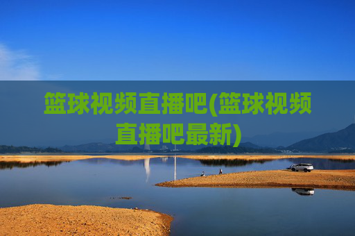 篮球视频直播吧(篮球视频直播吧最新)