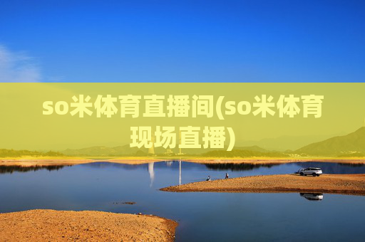 so米体育直播间(so米体育现场直播)