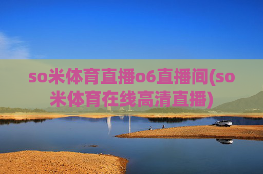 so米体育直播o6直播间(so米体育在线高清直播)