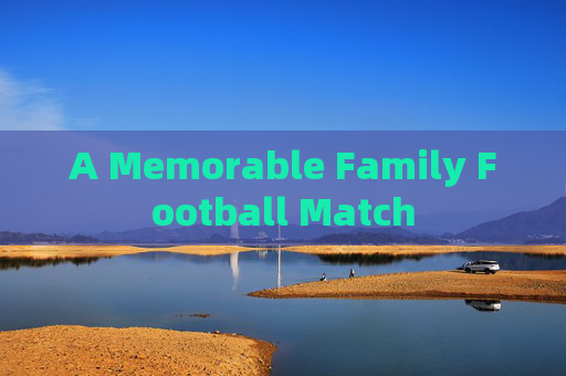 A Memorable Family Football Match