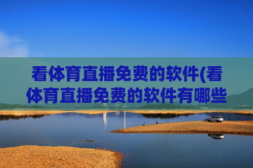 看体育直播免费的软件(看体育直播免费的软件有哪些)
