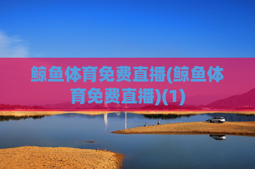 鲸鱼体育免费直播(鲸鱼体育免费直播)(1)