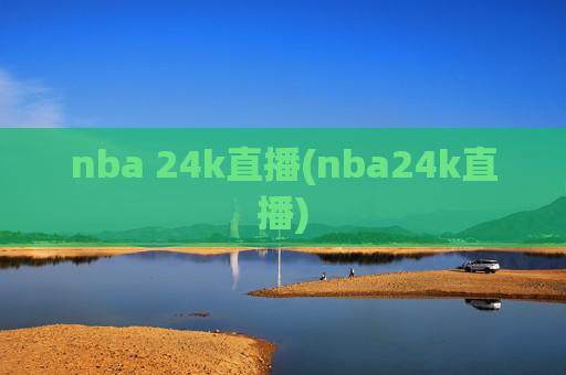 nba 24k直播(nba24k直播)